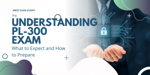 Understanding PL-300 Exam Questions: What to Expect and How to Prepare
