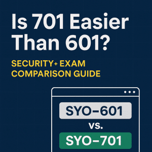 Is 701 Easier Than 601? Complete Guide to CompTIA Security+ Exam Versions