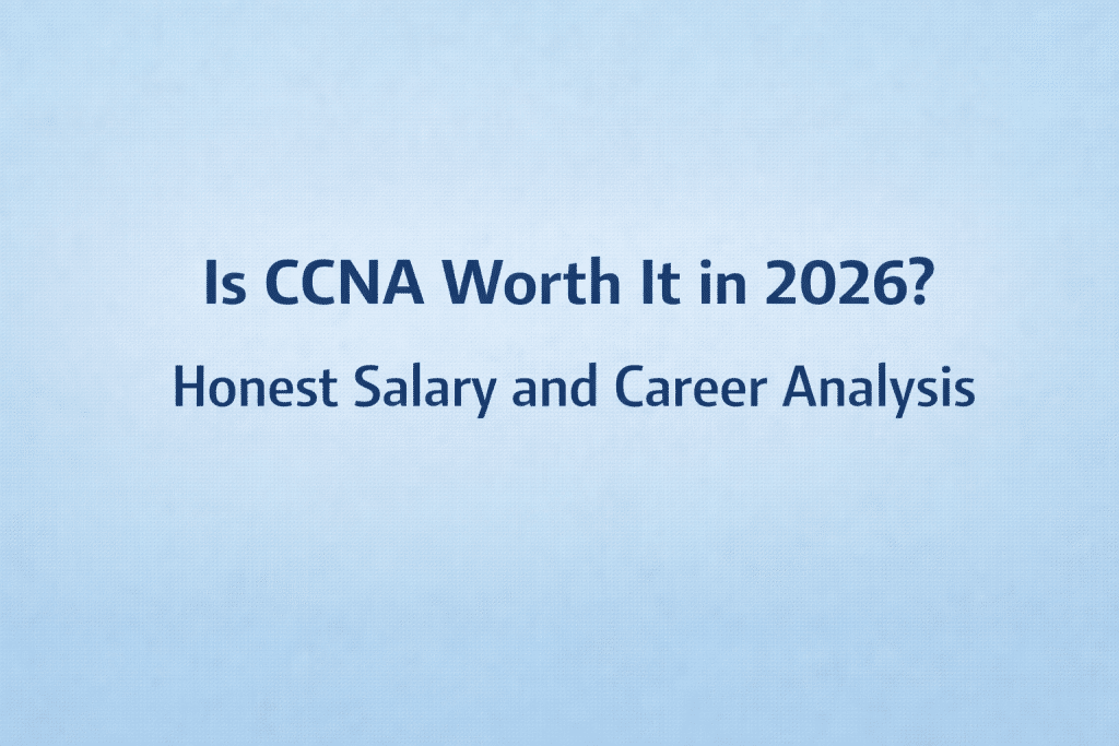 Is CCNA Worth It in 2026? Honest Salary & Career Guide